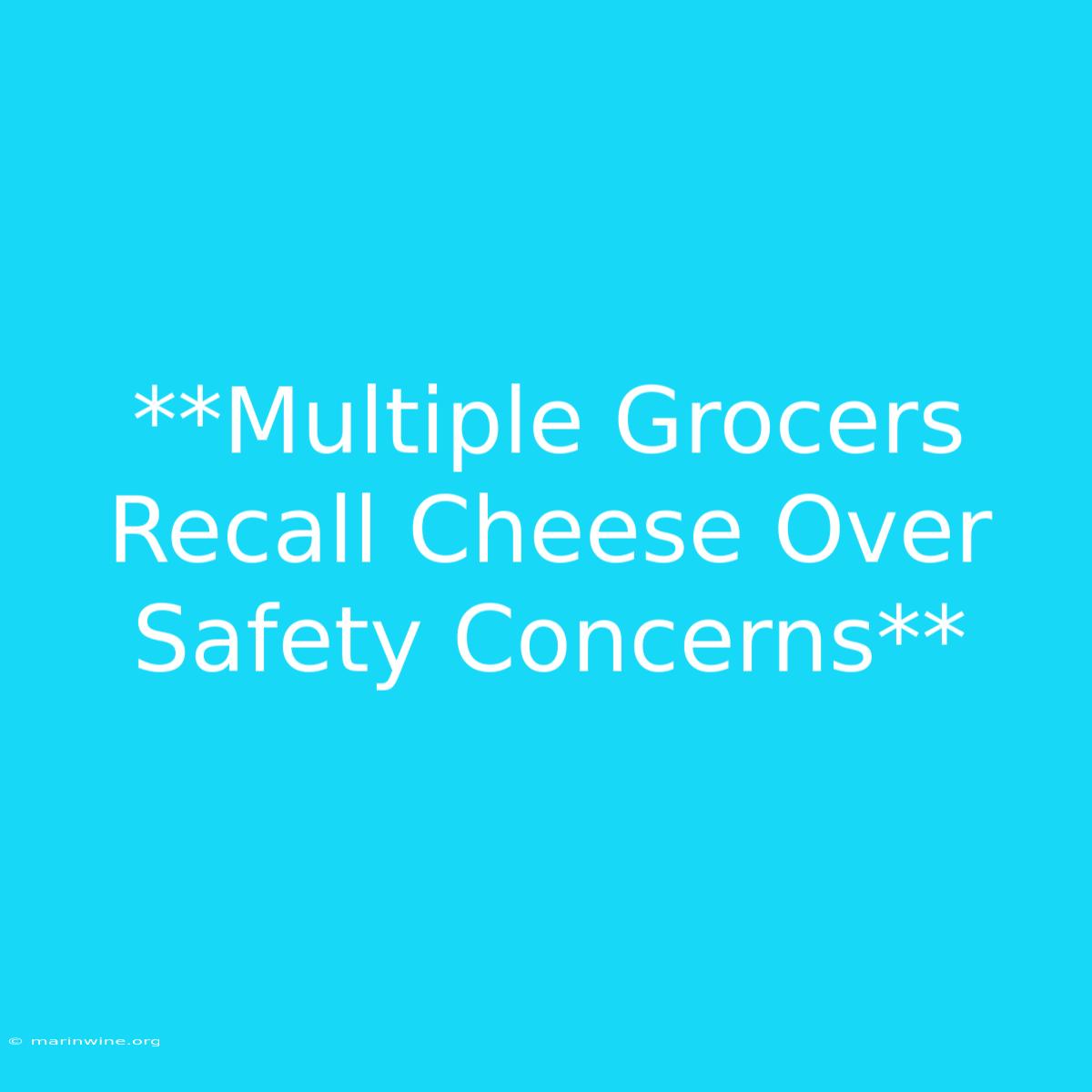 **Multiple Grocers Recall Cheese Over Safety Concerns**