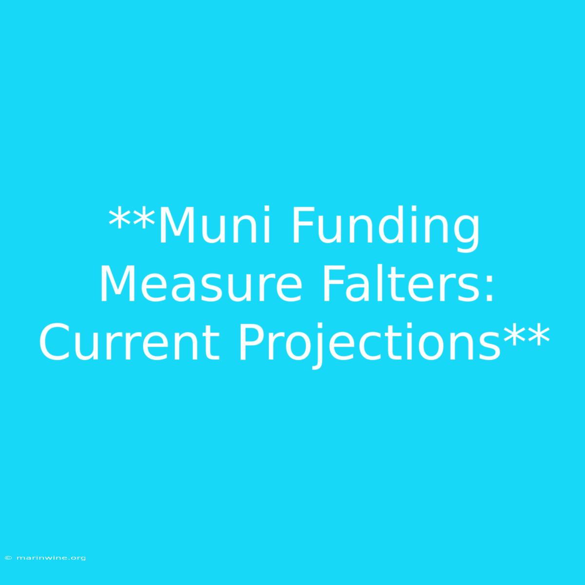 **Muni Funding Measure Falters:  Current Projections** 