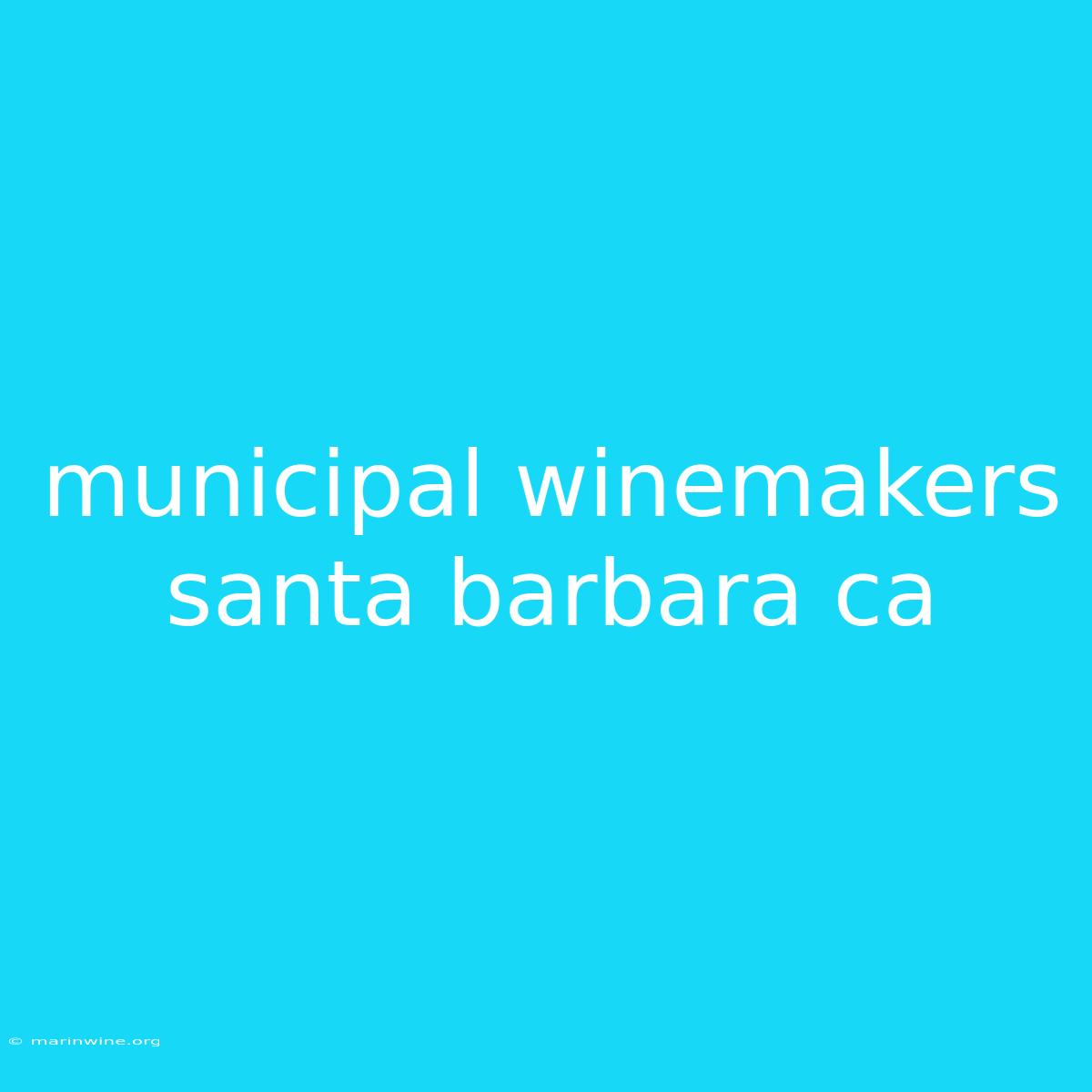 Municipal Winemakers Santa Barbara Ca