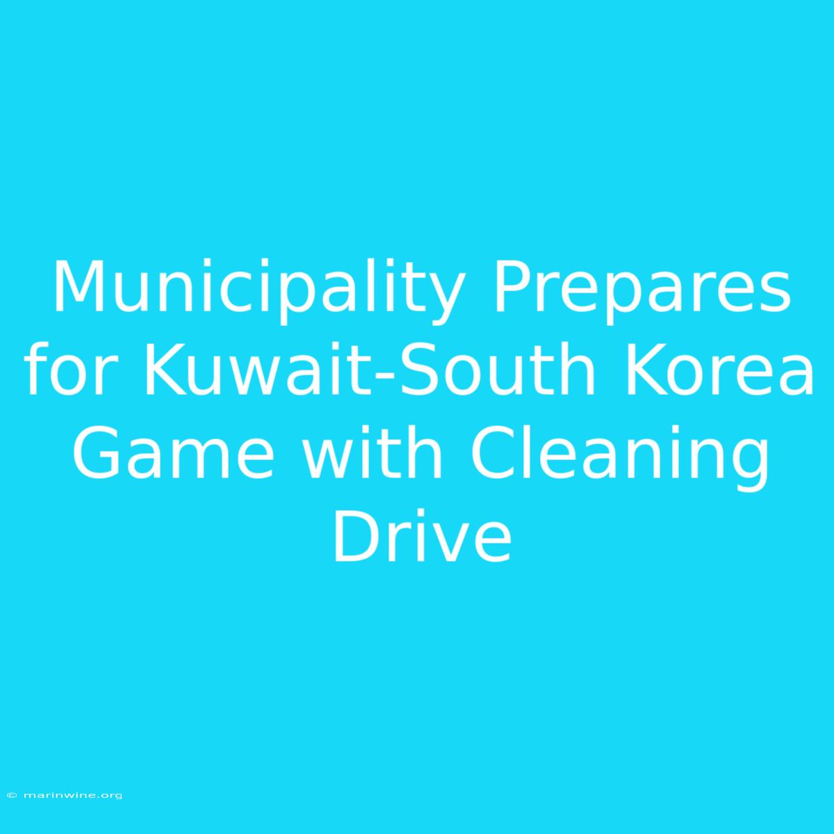 Municipality Prepares For Kuwait-South Korea Game With Cleaning Drive 