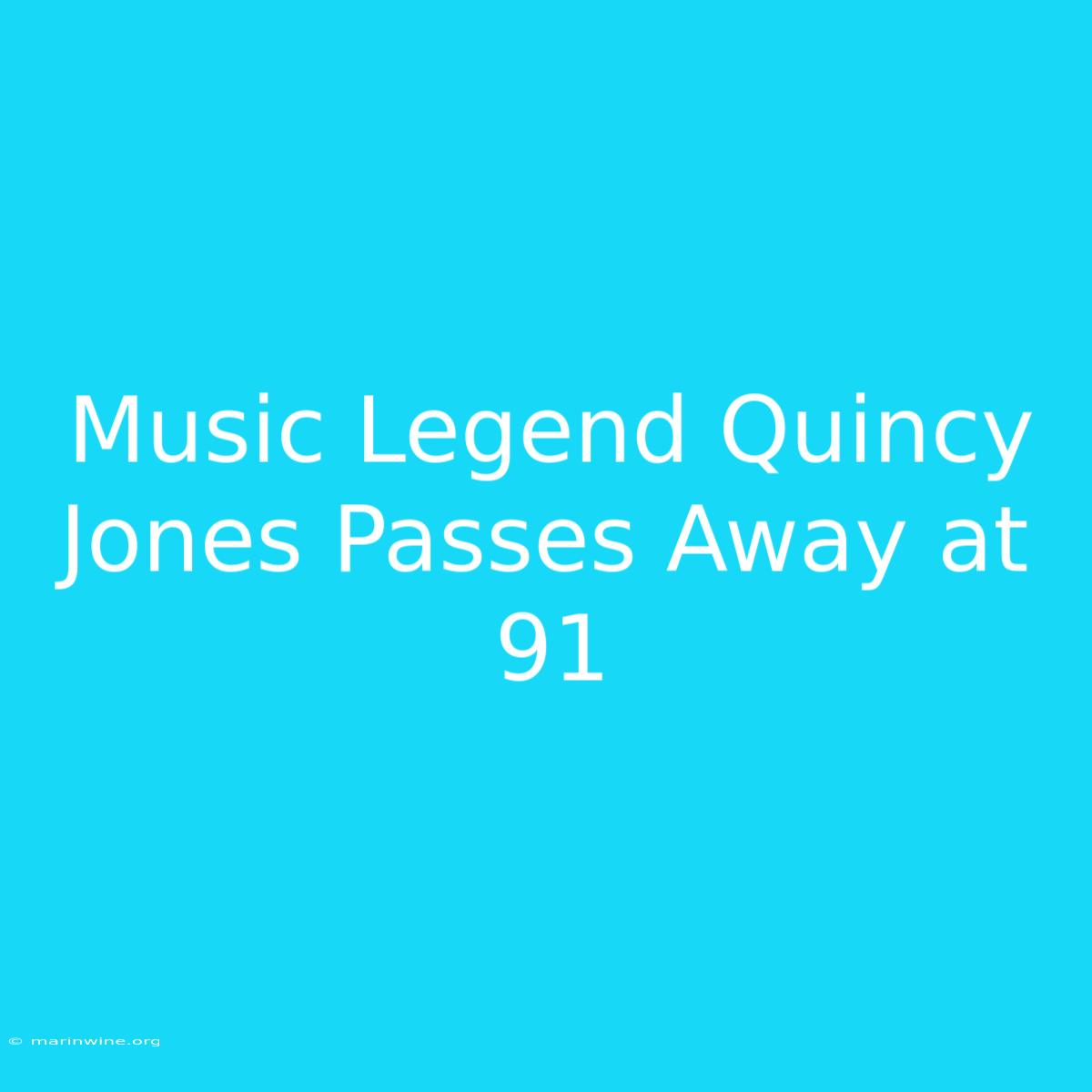 Music Legend Quincy Jones Passes Away At 91