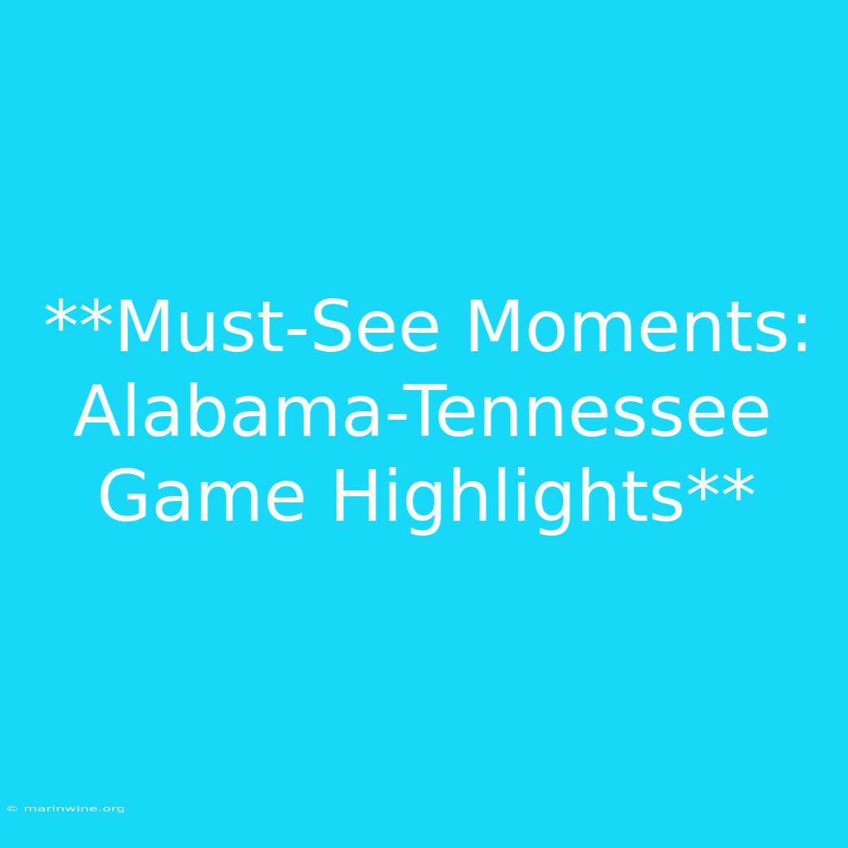 **Must-See Moments: Alabama-Tennessee Game Highlights** 