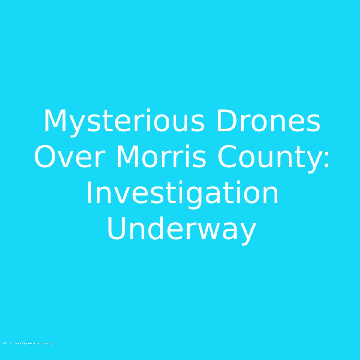 Mysterious Drones Over Morris County: Investigation Underway