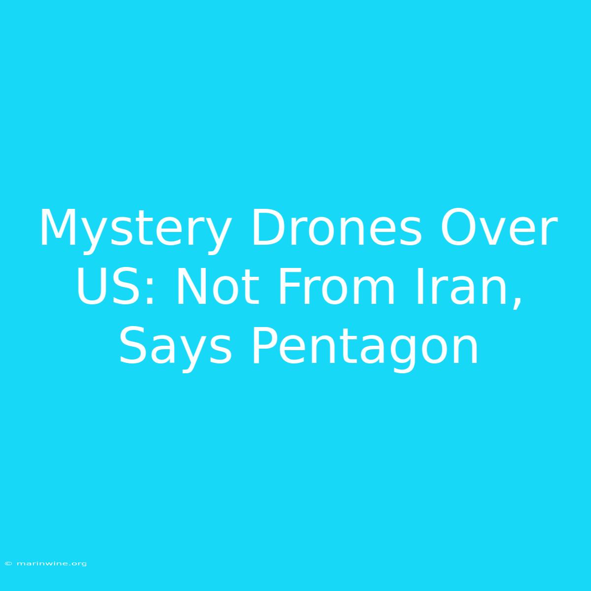 Mystery Drones Over US: Not From Iran, Says Pentagon