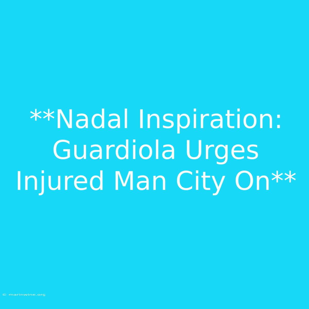 **Nadal Inspiration: Guardiola Urges Injured Man City On** 