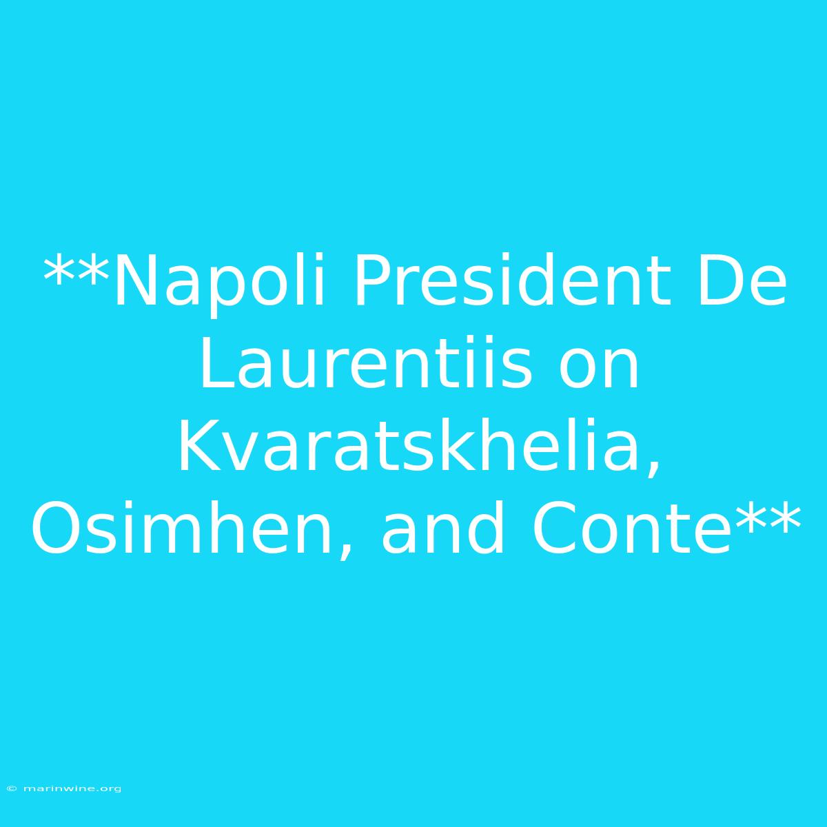 **Napoli President De Laurentiis On Kvaratskhelia, Osimhen, And Conte**