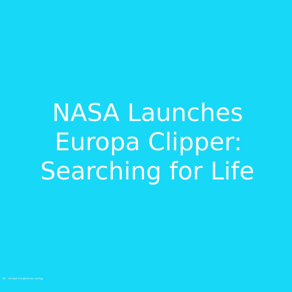 NASA Launches Europa Clipper: Searching For Life