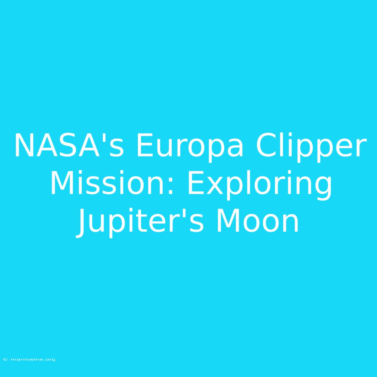 NASA's Europa Clipper Mission: Exploring Jupiter's Moon 