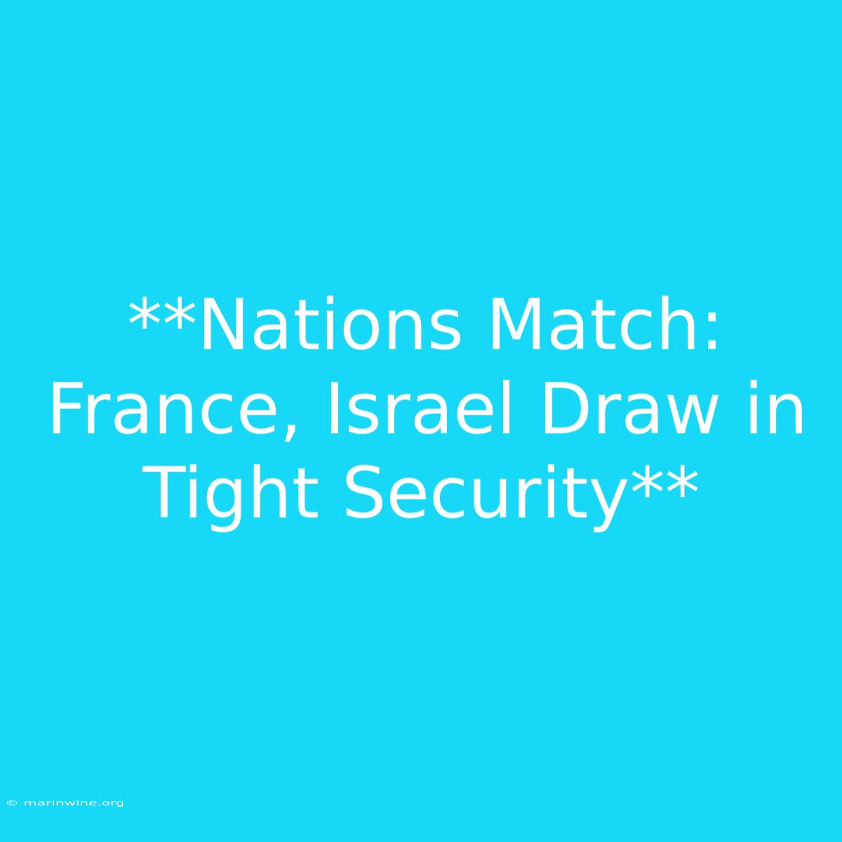 **Nations Match: France, Israel Draw In Tight Security**