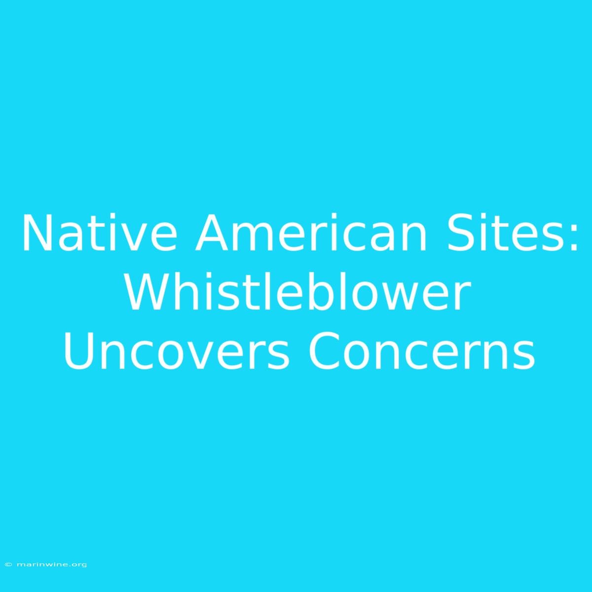 Native American Sites: Whistleblower Uncovers Concerns 