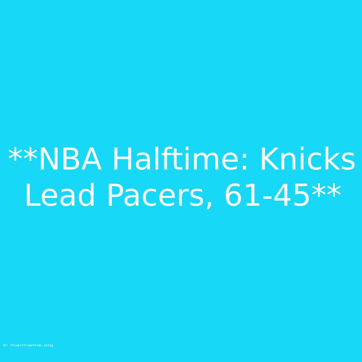 **NBA Halftime: Knicks Lead Pacers, 61-45**