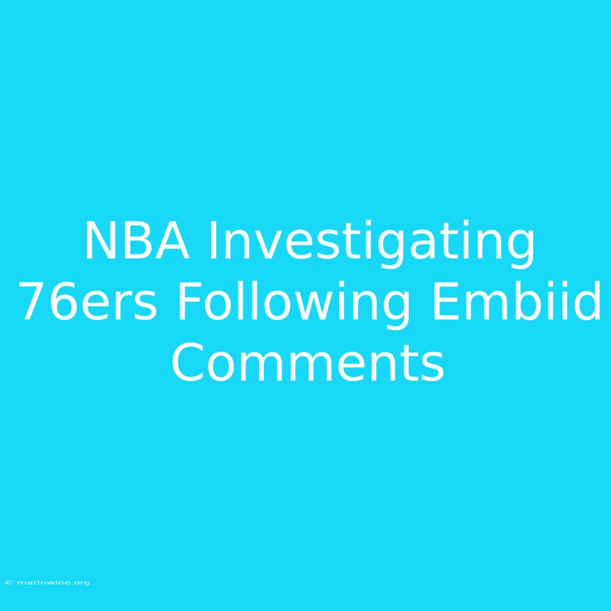 NBA Investigating 76ers Following Embiid Comments 