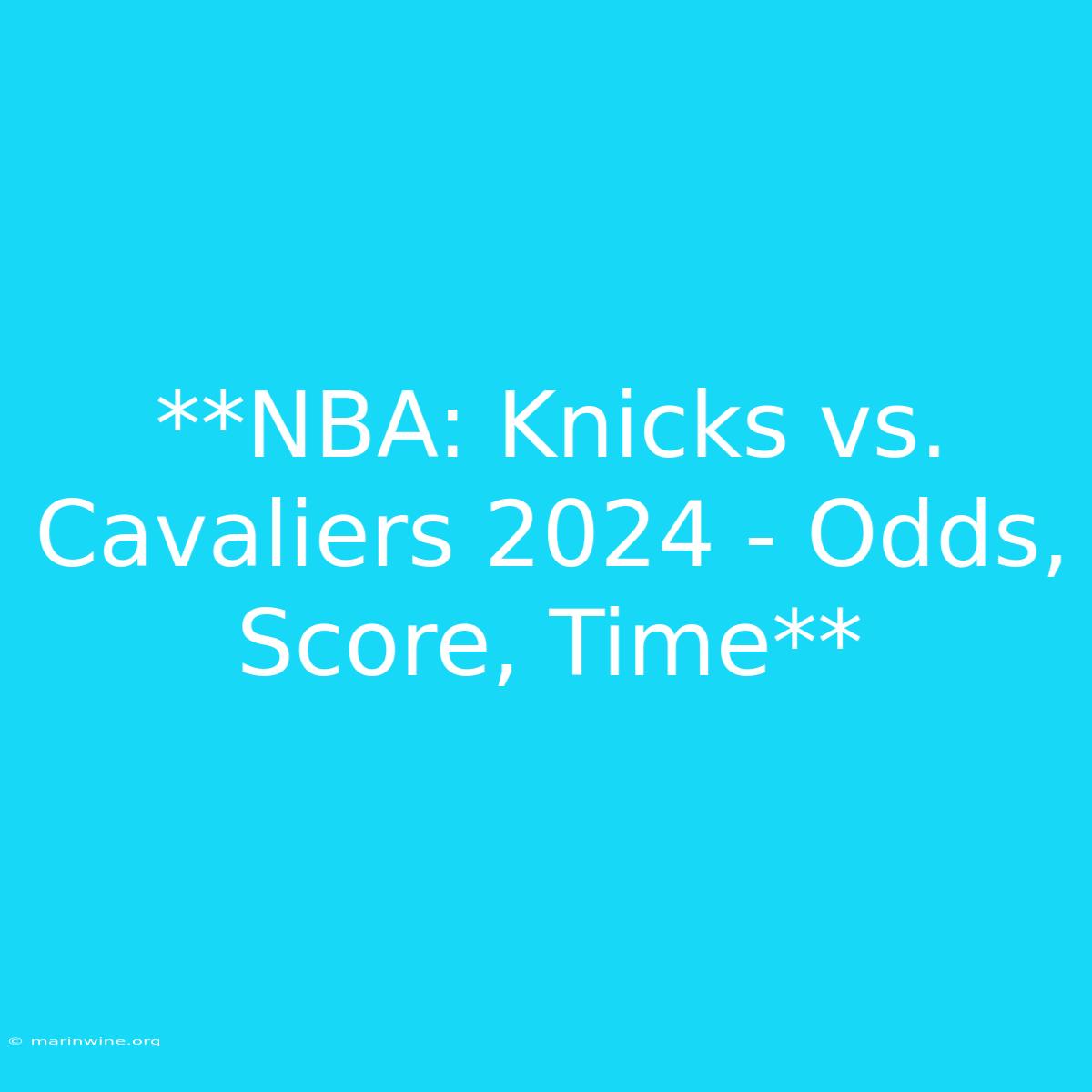 **NBA: Knicks Vs. Cavaliers 2024 - Odds, Score, Time**