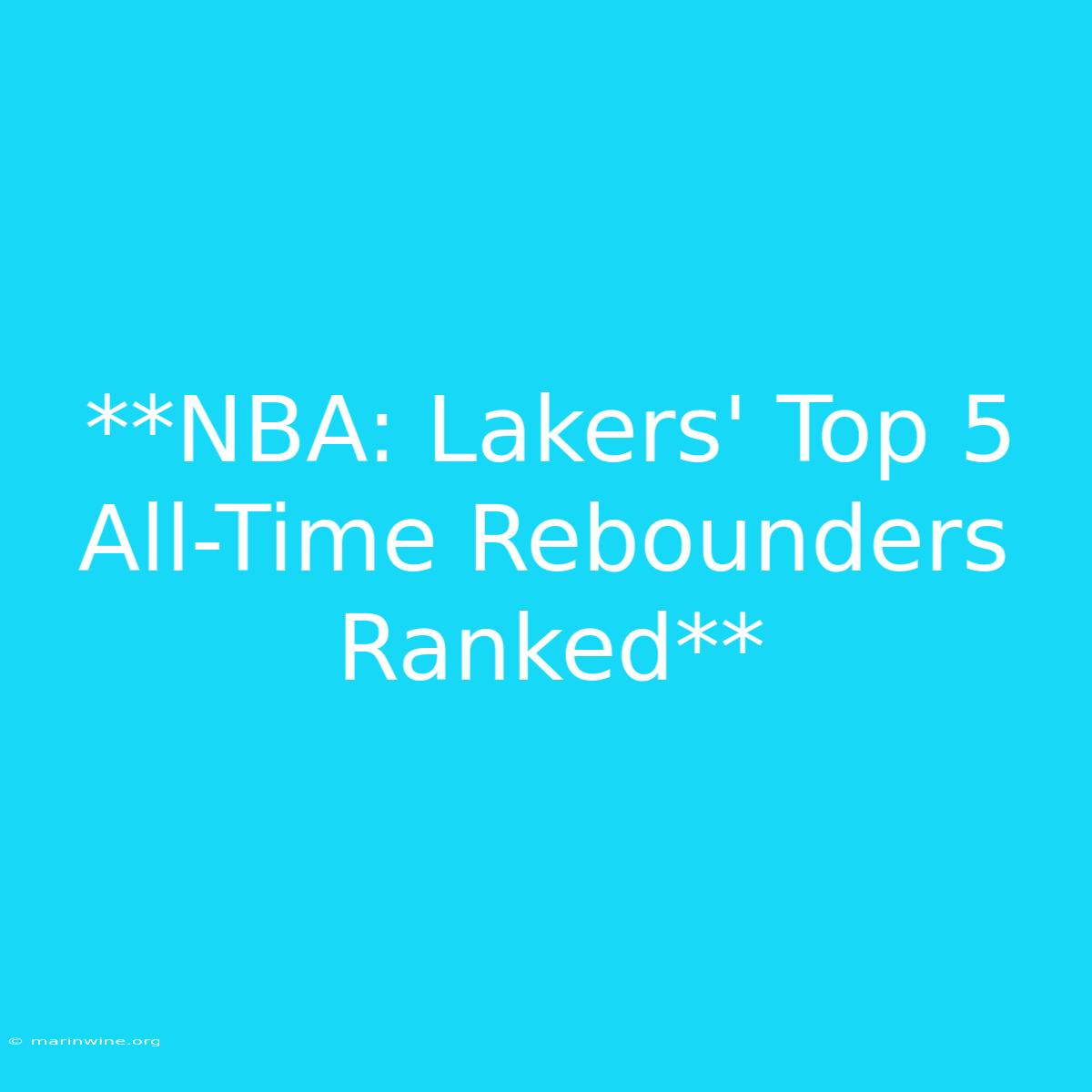 **NBA: Lakers' Top 5 All-Time Rebounders Ranked**