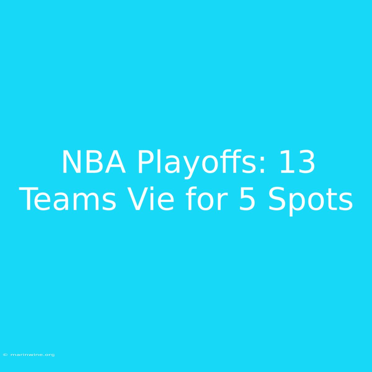 NBA Playoffs: 13 Teams Vie For 5 Spots