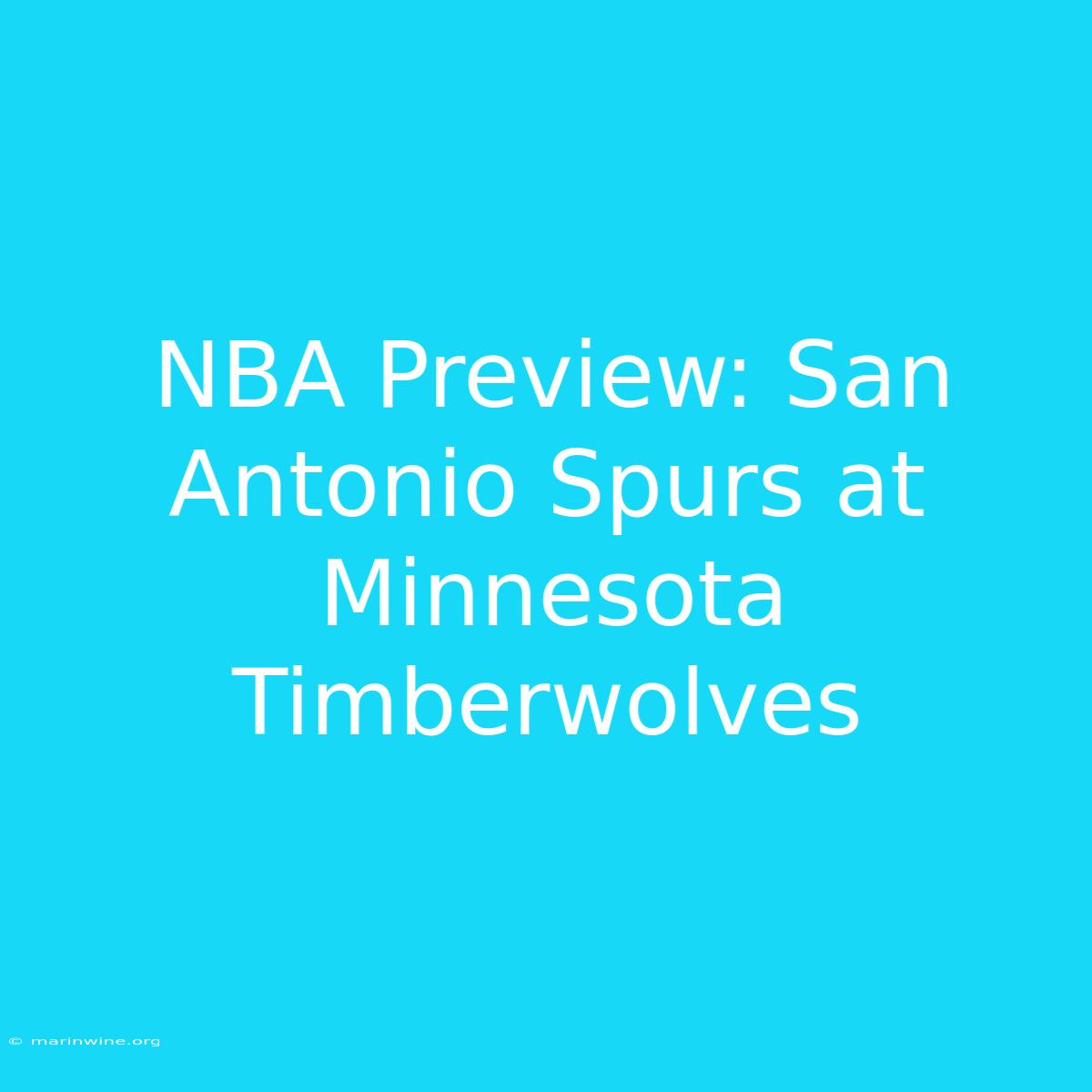 NBA Preview: San Antonio Spurs At Minnesota Timberwolves