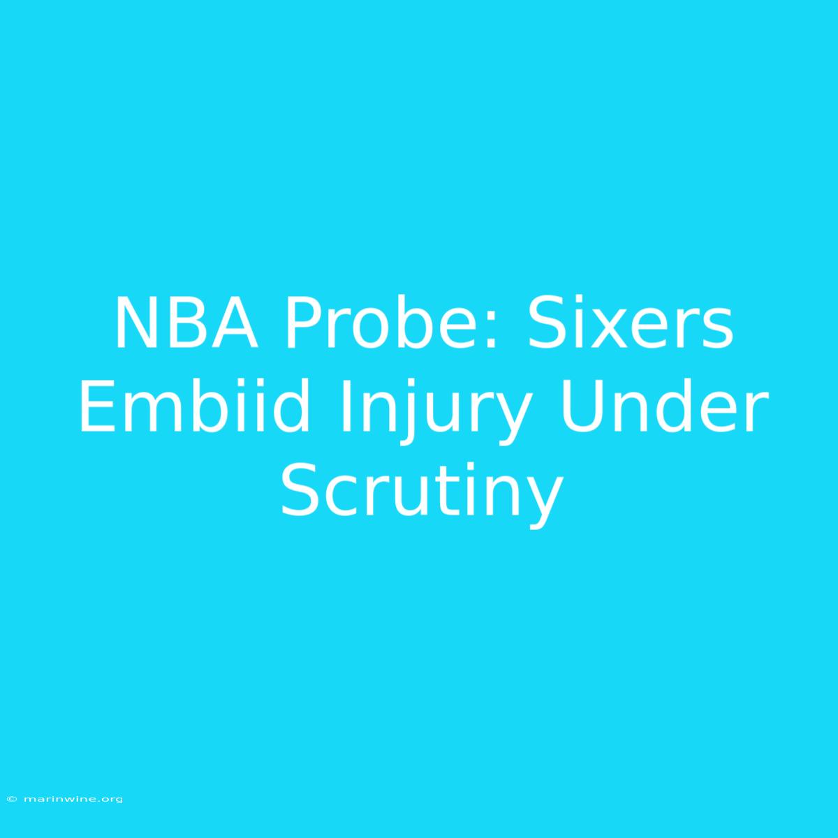 NBA Probe: Sixers Embiid Injury Under Scrutiny