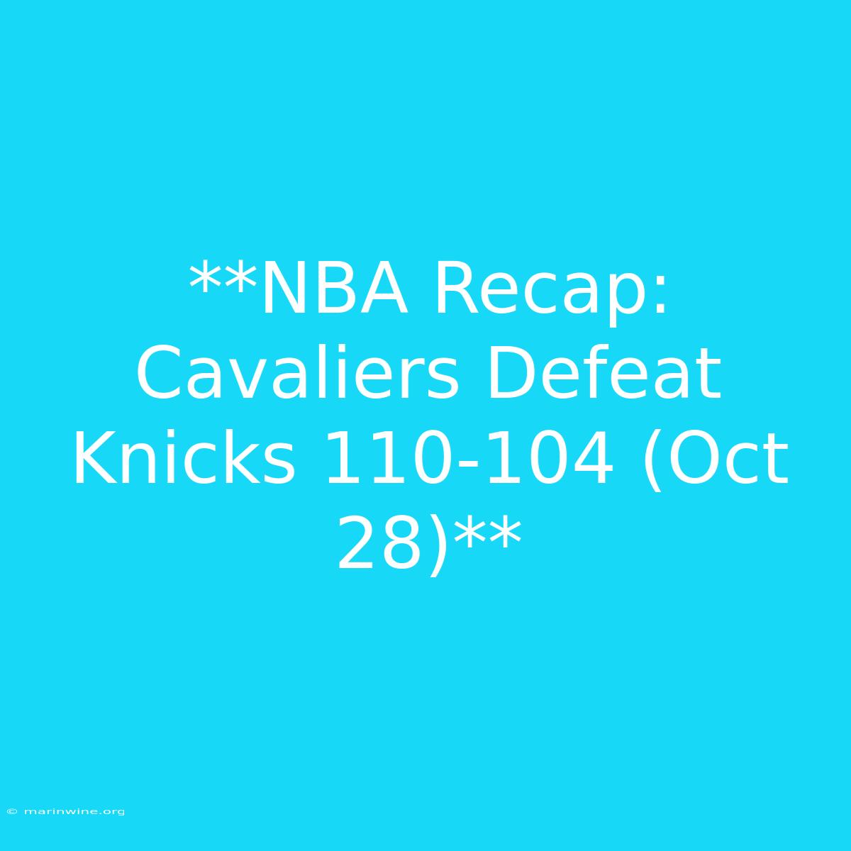 **NBA Recap: Cavaliers Defeat Knicks 110-104 (Oct 28)**