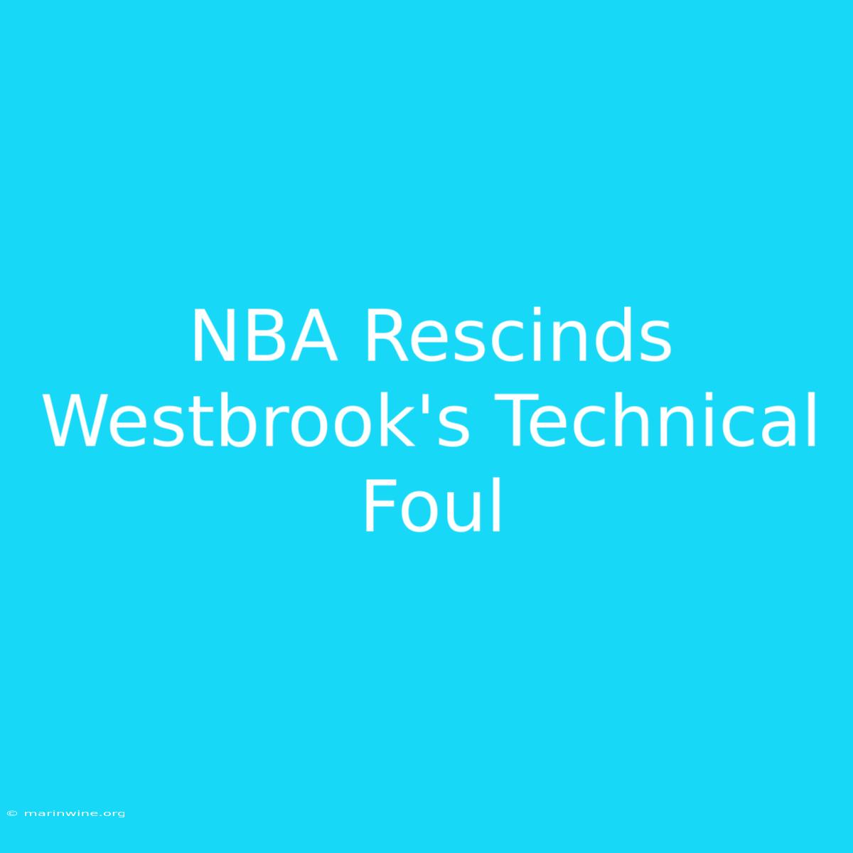 NBA Rescinds Westbrook's Technical Foul