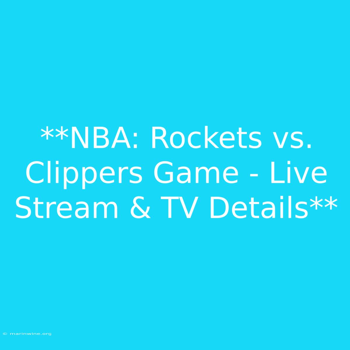 **NBA: Rockets Vs. Clippers Game - Live Stream & TV Details** 