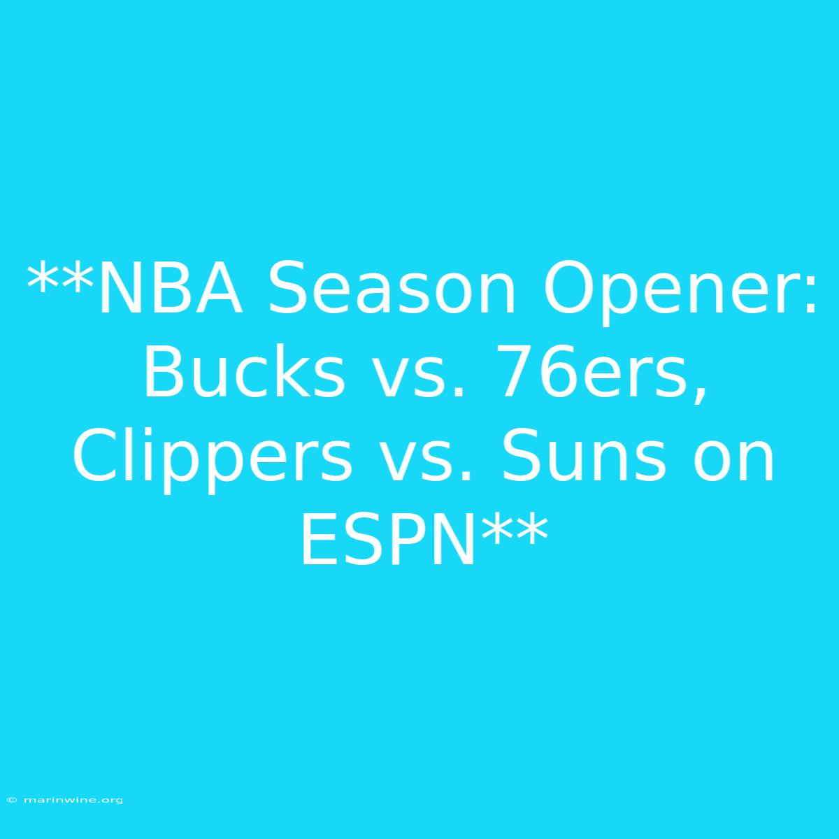 **NBA Season Opener: Bucks Vs. 76ers, Clippers Vs. Suns On ESPN**