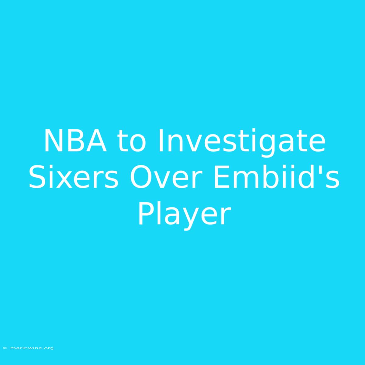 NBA To Investigate Sixers Over Embiid's Player