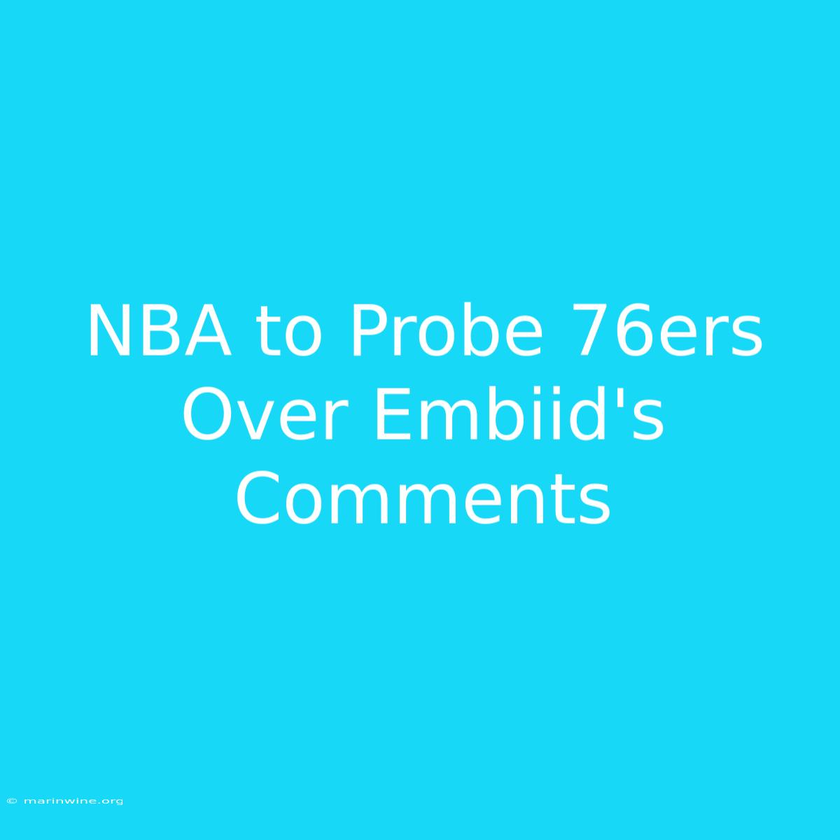 NBA To Probe 76ers Over Embiid's Comments