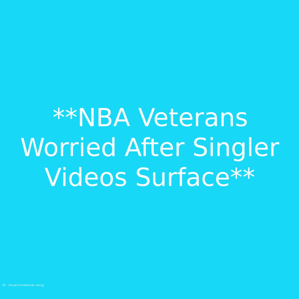 **NBA Veterans Worried After Singler Videos Surface**