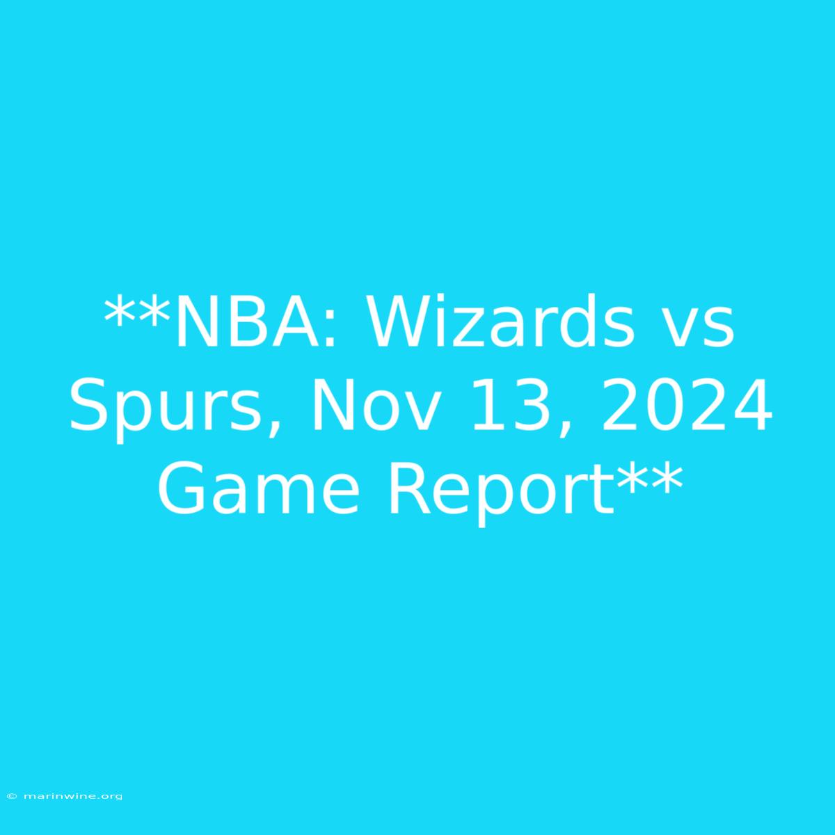 **NBA: Wizards Vs Spurs, Nov 13, 2024 Game Report** 