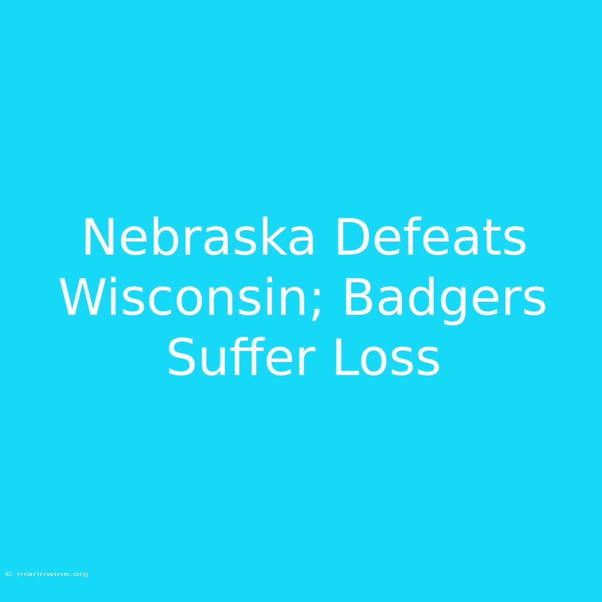 Nebraska Defeats Wisconsin; Badgers Suffer Loss