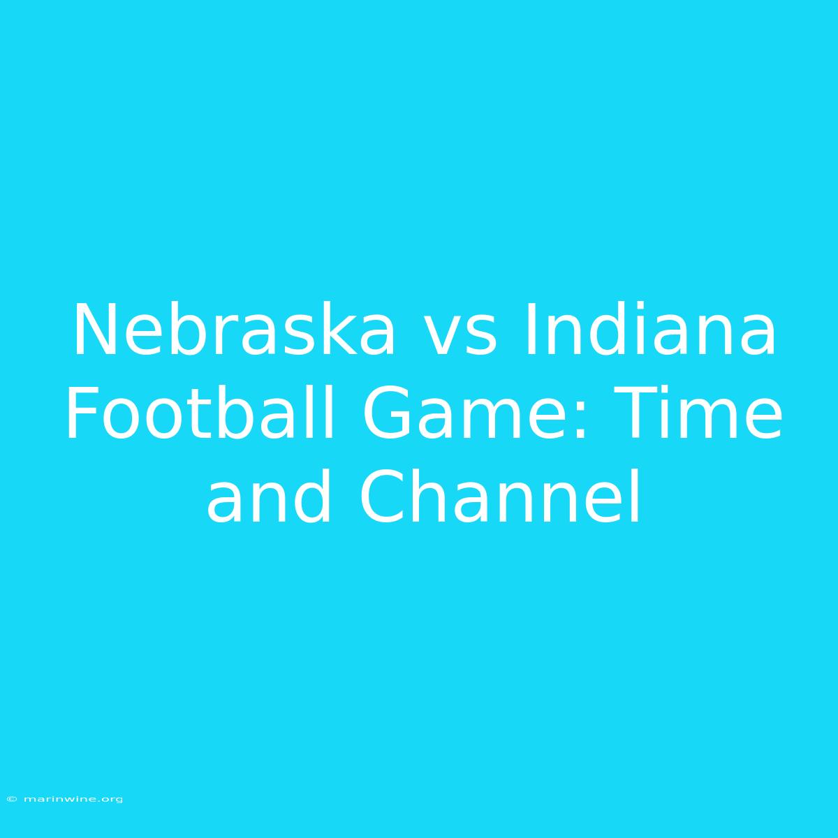 Nebraska Vs Indiana Football Game: Time And Channel 