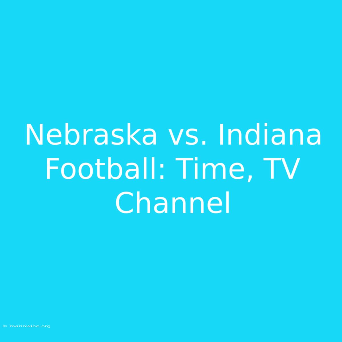 Nebraska Vs. Indiana Football: Time, TV Channel