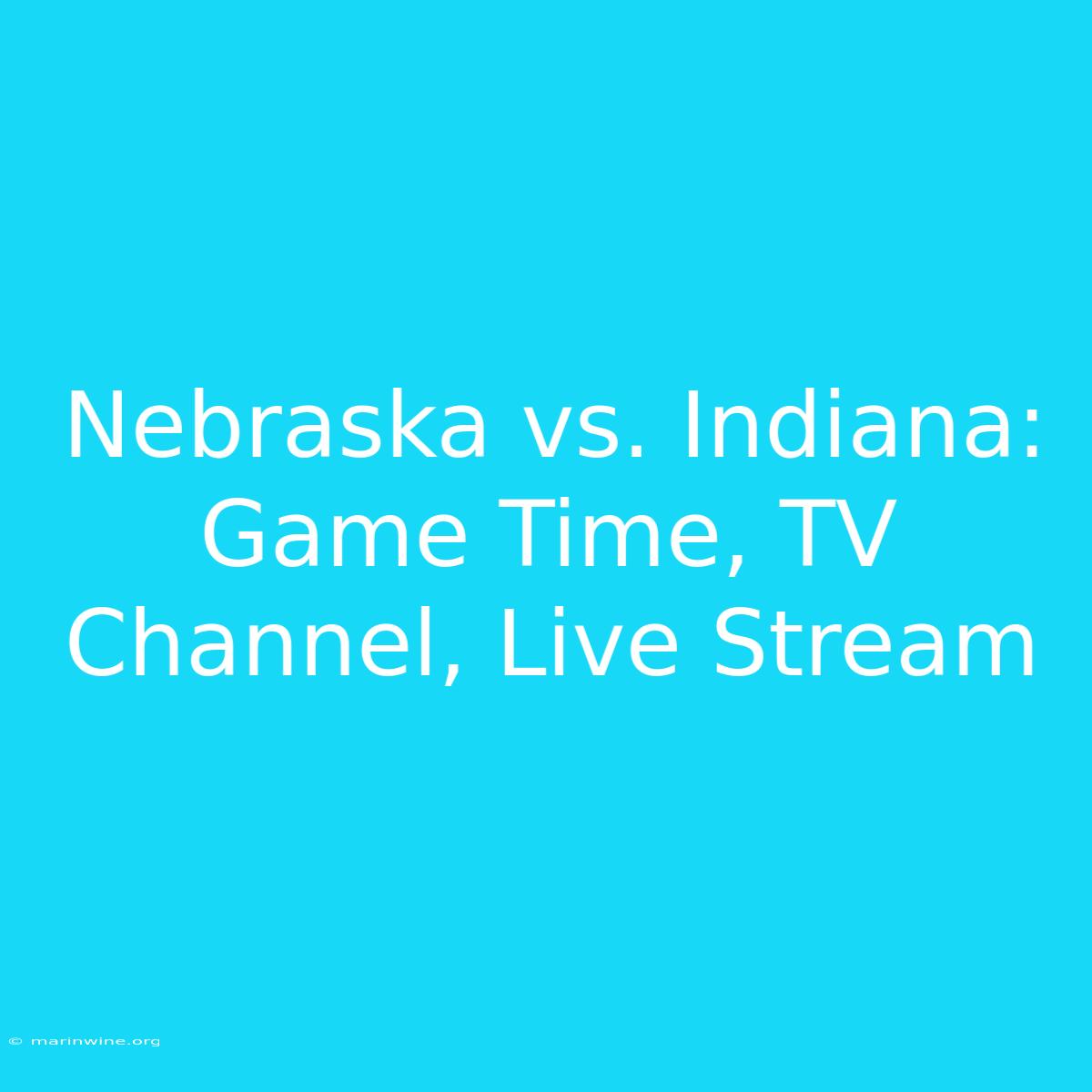 Nebraska Vs. Indiana: Game Time, TV Channel, Live Stream 