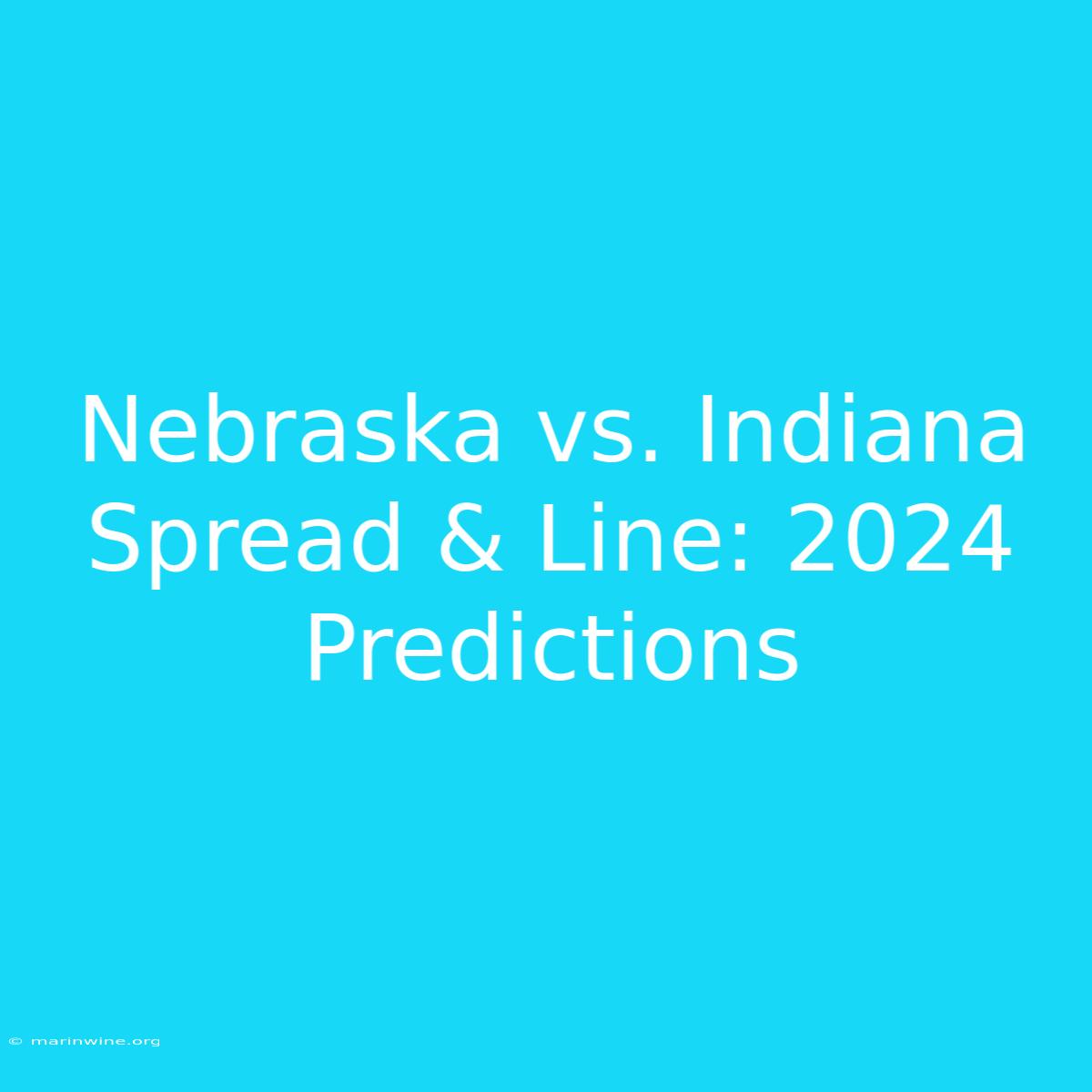 Nebraska Vs. Indiana Spread & Line: 2024 Predictions