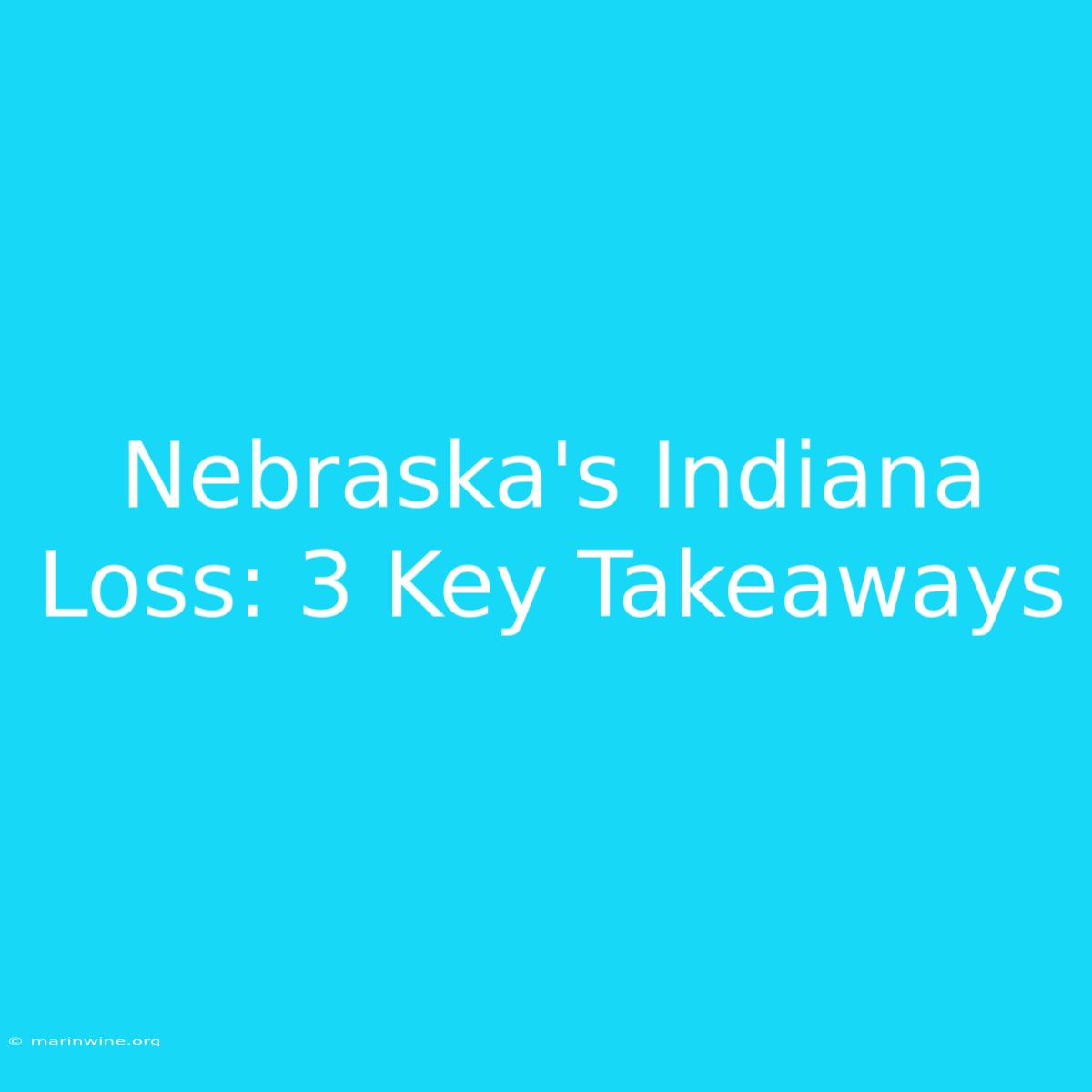 Nebraska's Indiana Loss: 3 Key Takeaways