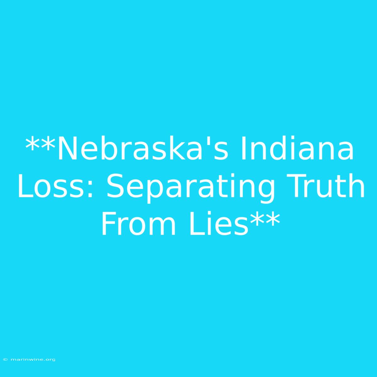 **Nebraska's Indiana Loss: Separating Truth From Lies** 