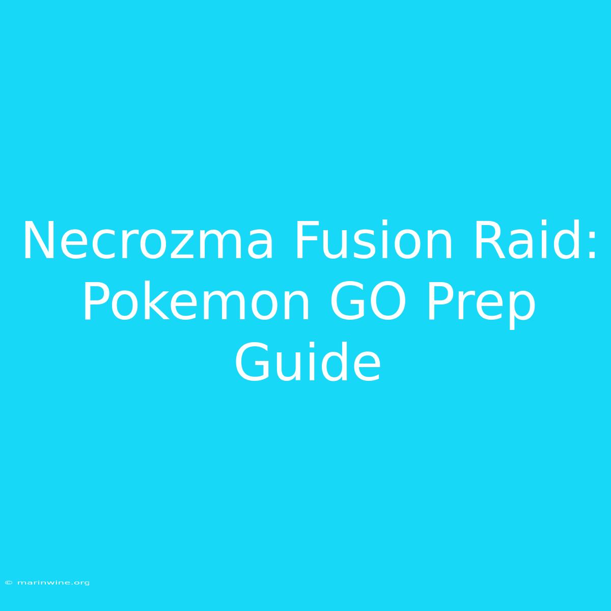 Necrozma Fusion Raid: Pokemon GO Prep Guide