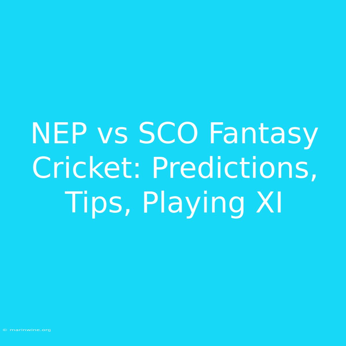 NEP Vs SCO Fantasy Cricket: Predictions, Tips, Playing XI