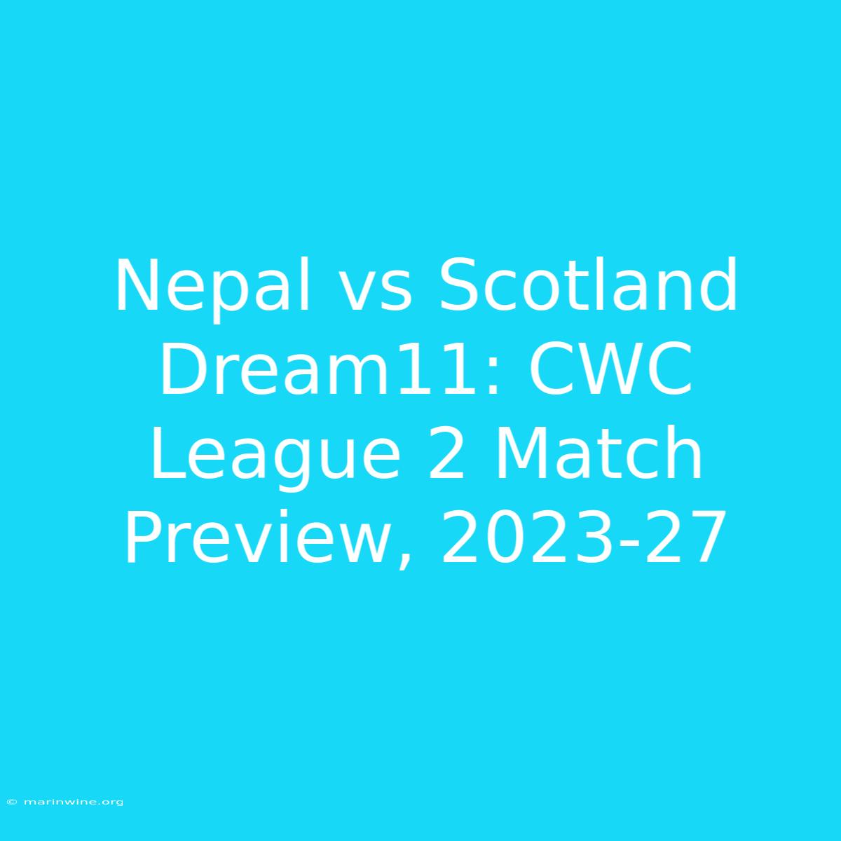 Nepal Vs Scotland Dream11: CWC League 2 Match Preview, 2023-27