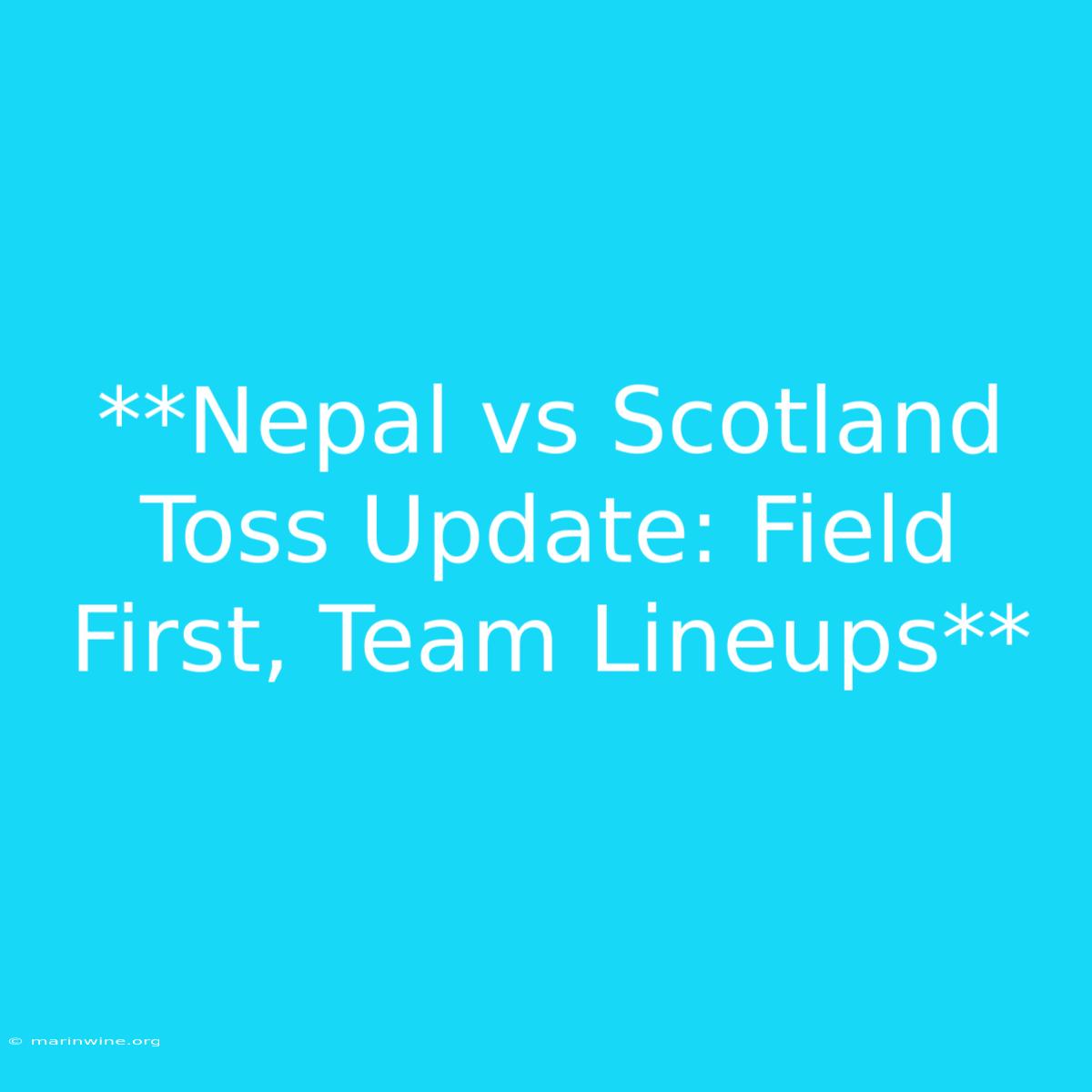 **Nepal Vs Scotland Toss Update: Field First, Team Lineups** 