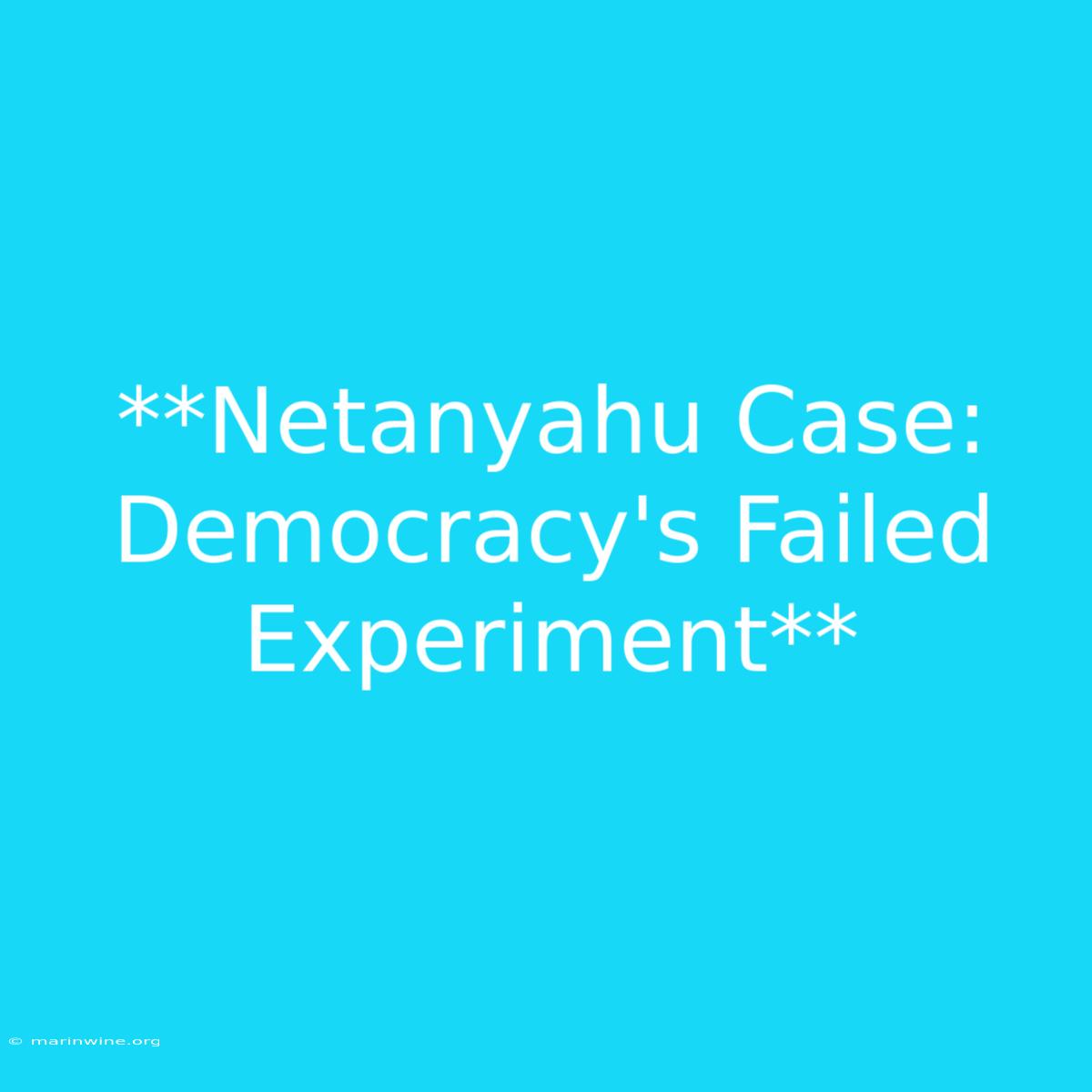 **Netanyahu Case: Democracy's Failed Experiment**