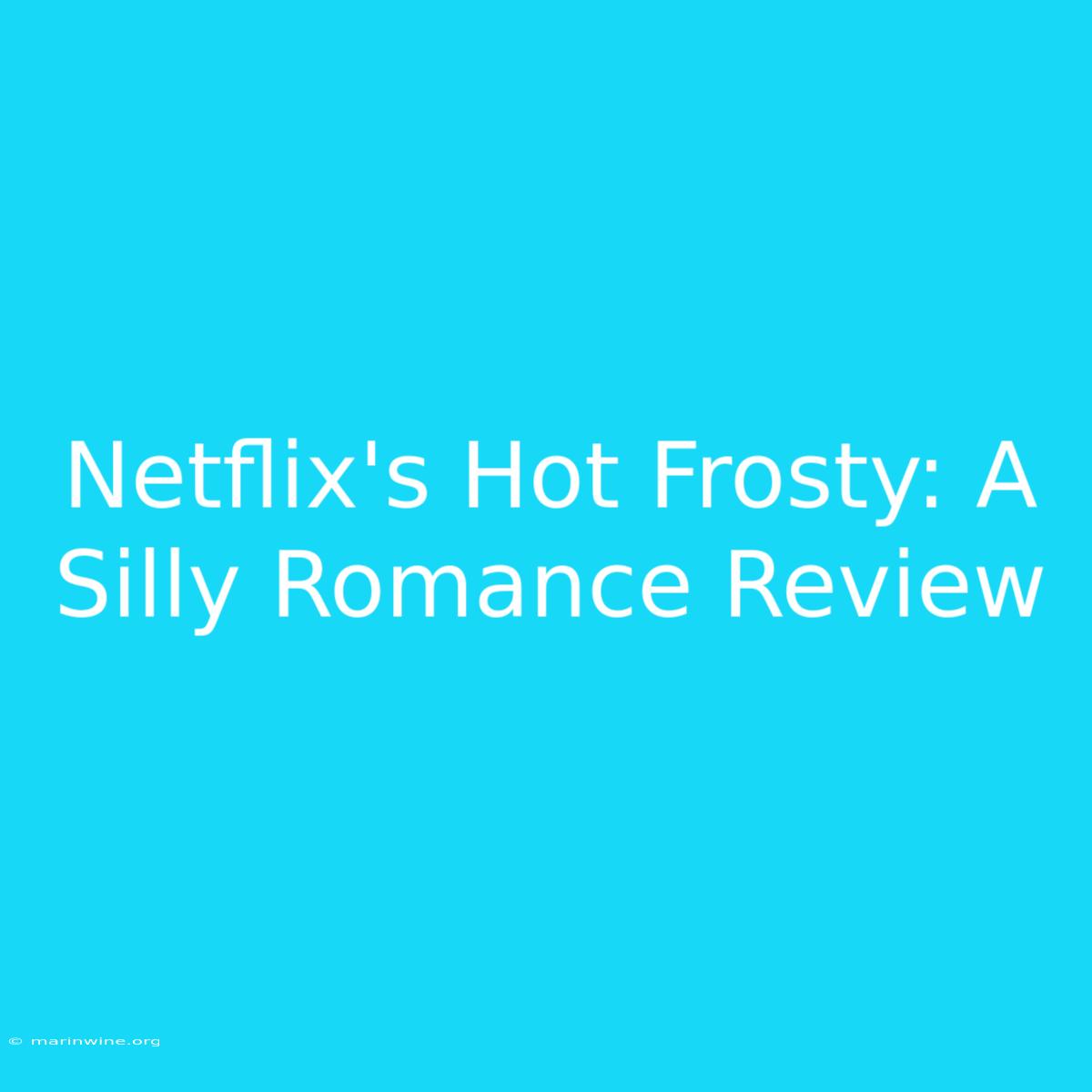 Netflix's Hot Frosty: A Silly Romance Review