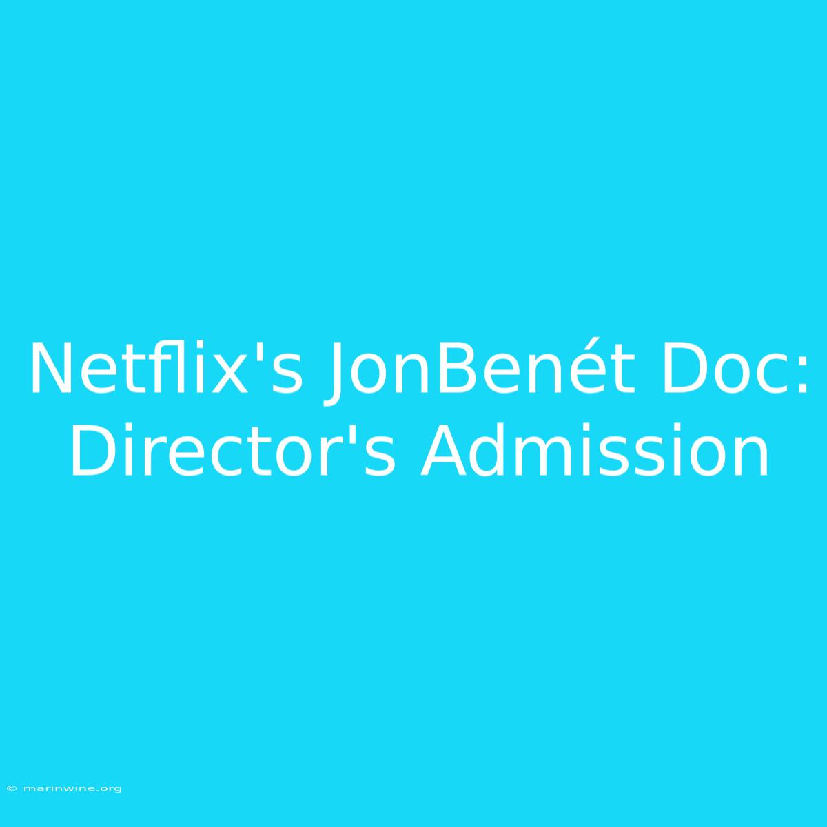 Netflix's JonBenét Doc: Director's Admission