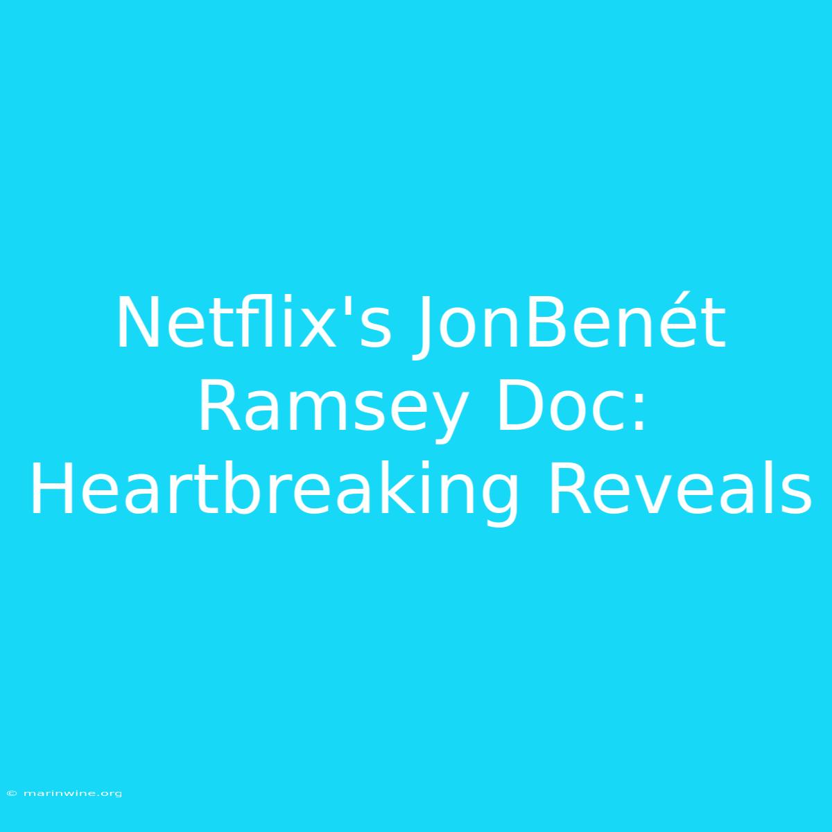 Netflix's JonBenét Ramsey Doc: Heartbreaking Reveals