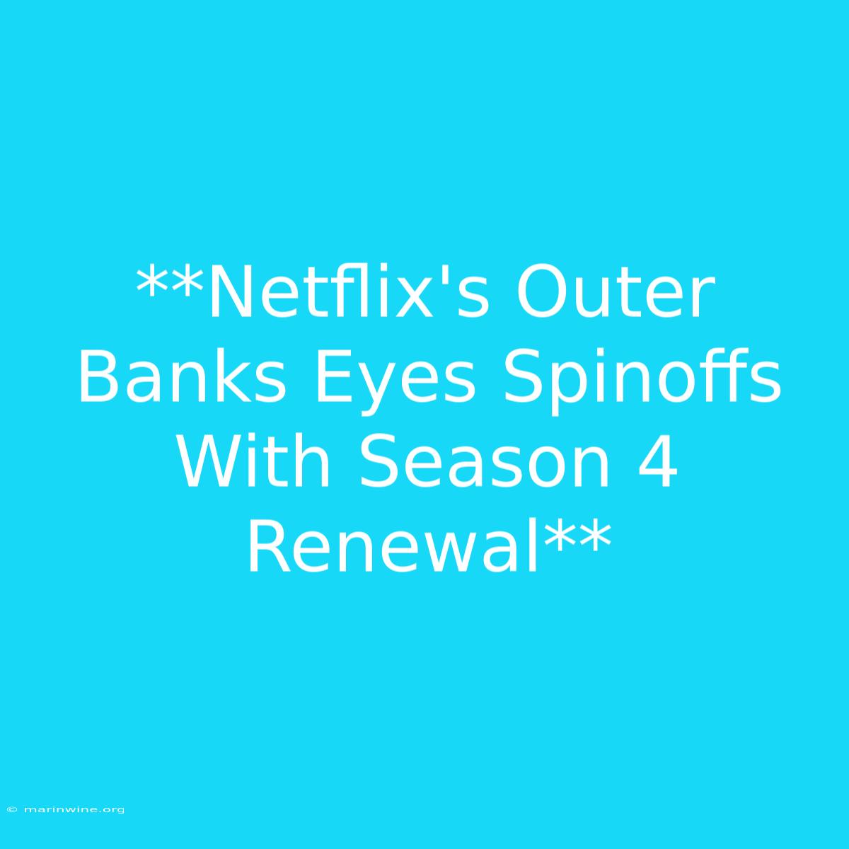 **Netflix's Outer Banks Eyes Spinoffs With Season 4 Renewal** 