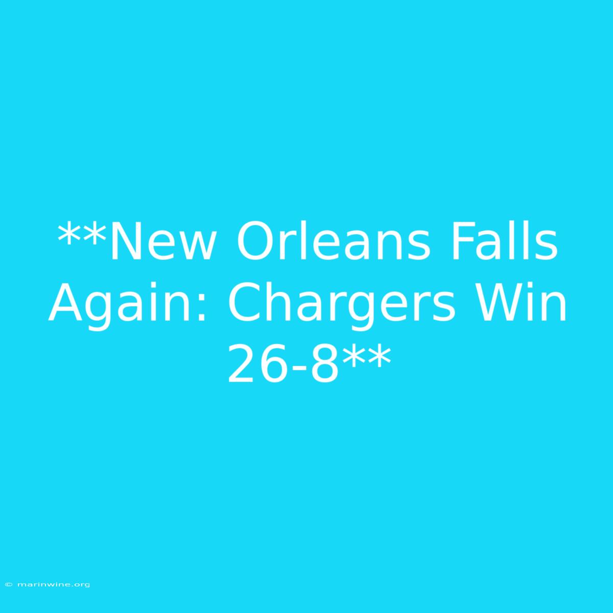 **New Orleans Falls Again: Chargers Win 26-8**