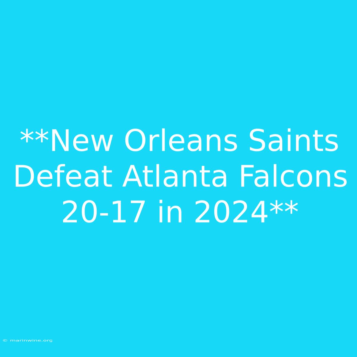 **New Orleans Saints Defeat Atlanta Falcons 20-17 In 2024**