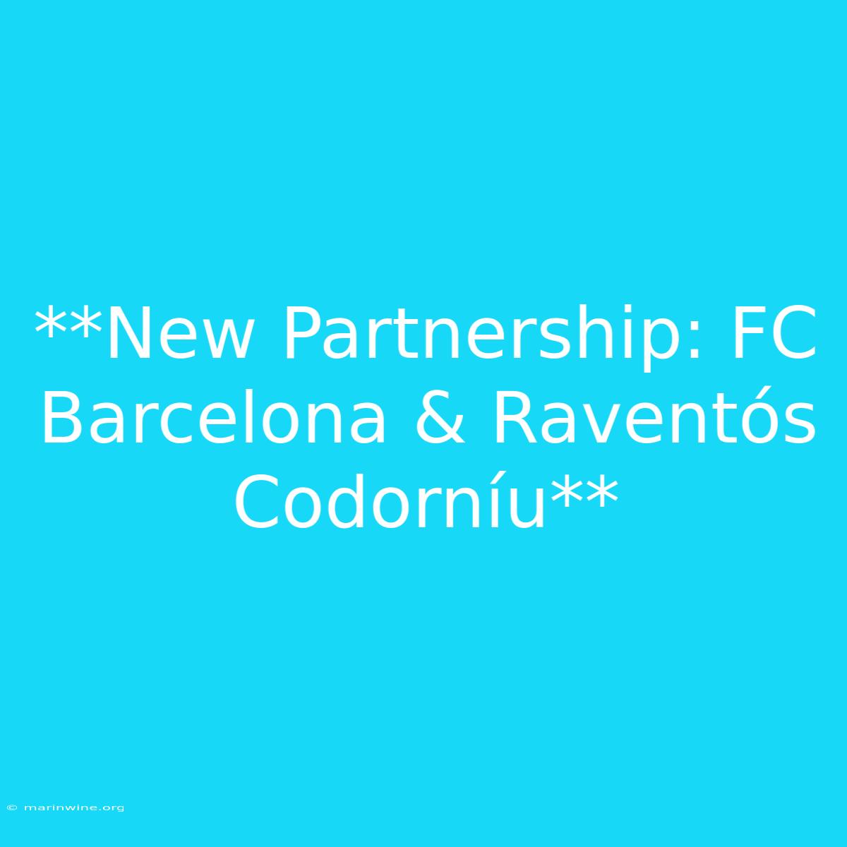 **New Partnership: FC Barcelona & Raventós Codorníu** 