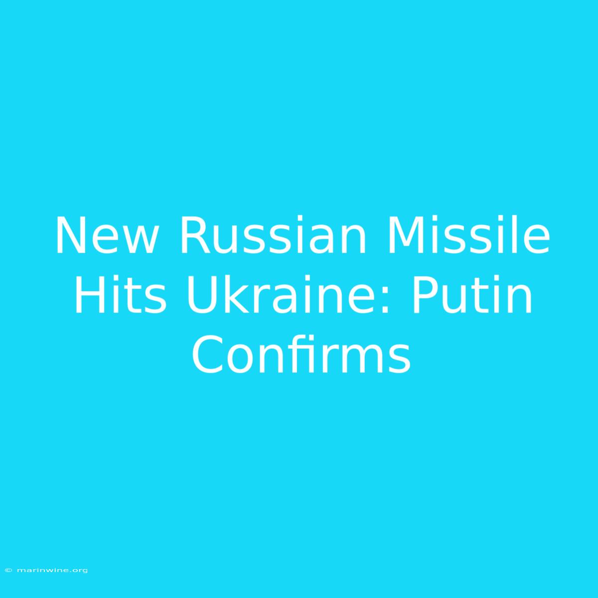 New Russian Missile Hits Ukraine: Putin Confirms