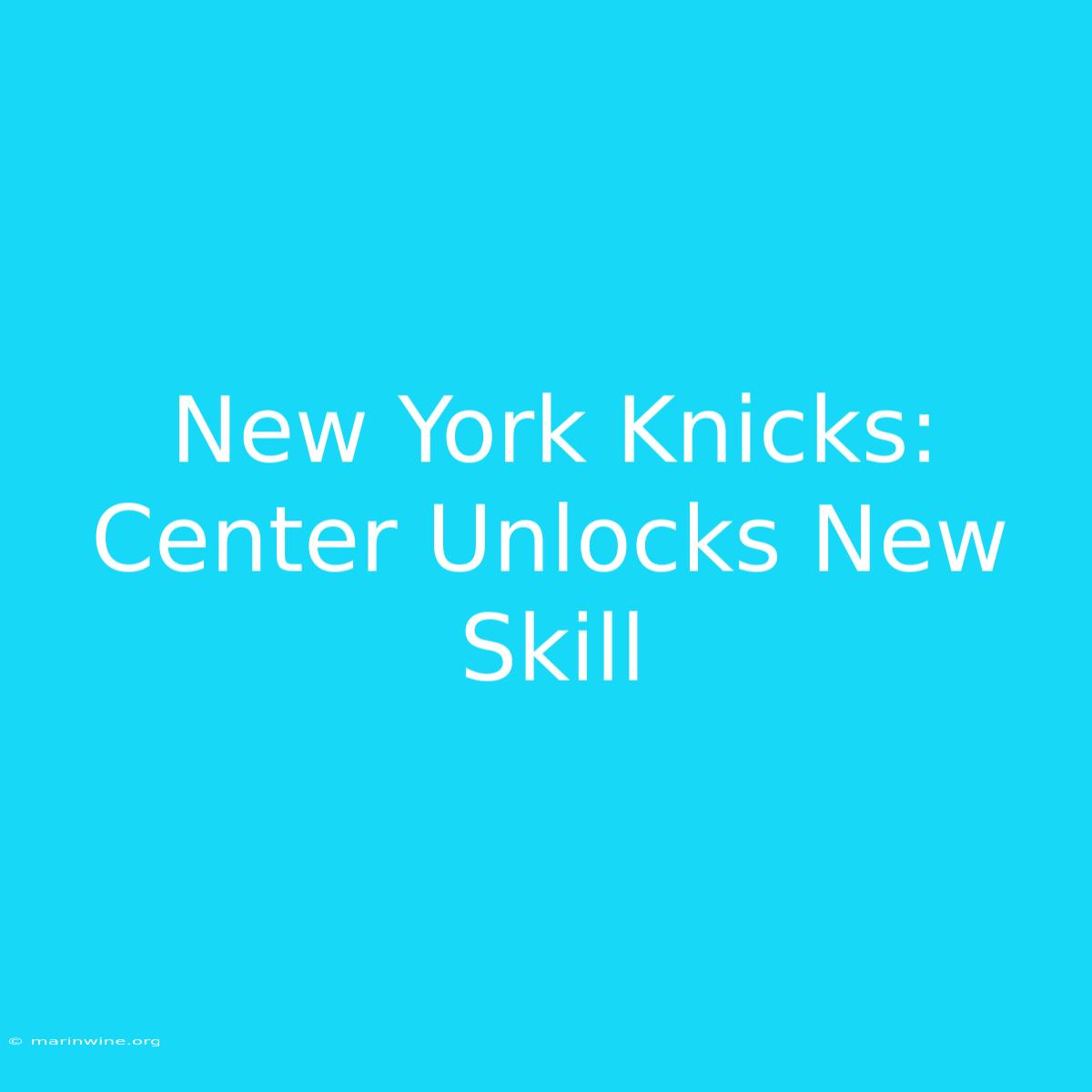 New York Knicks: Center Unlocks New Skill 